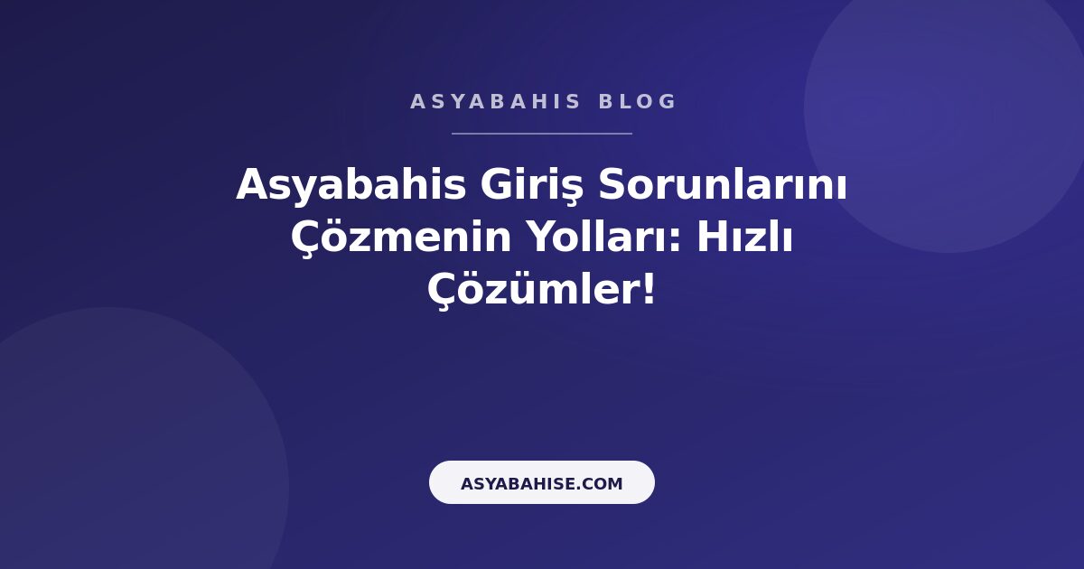 Asyabahis Giriş Sorunlarını Çözmenin Yolları: Hızlı Çözümler! - Asyabahis Resmi Blog Gorseli