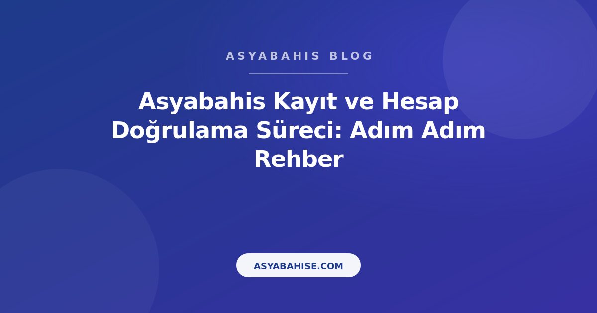 Asyabahis Kayıt ve Hesap Doğrulama Süreci: Adım Adım Rehber - Asyabahis Resmi Blog Gorseli