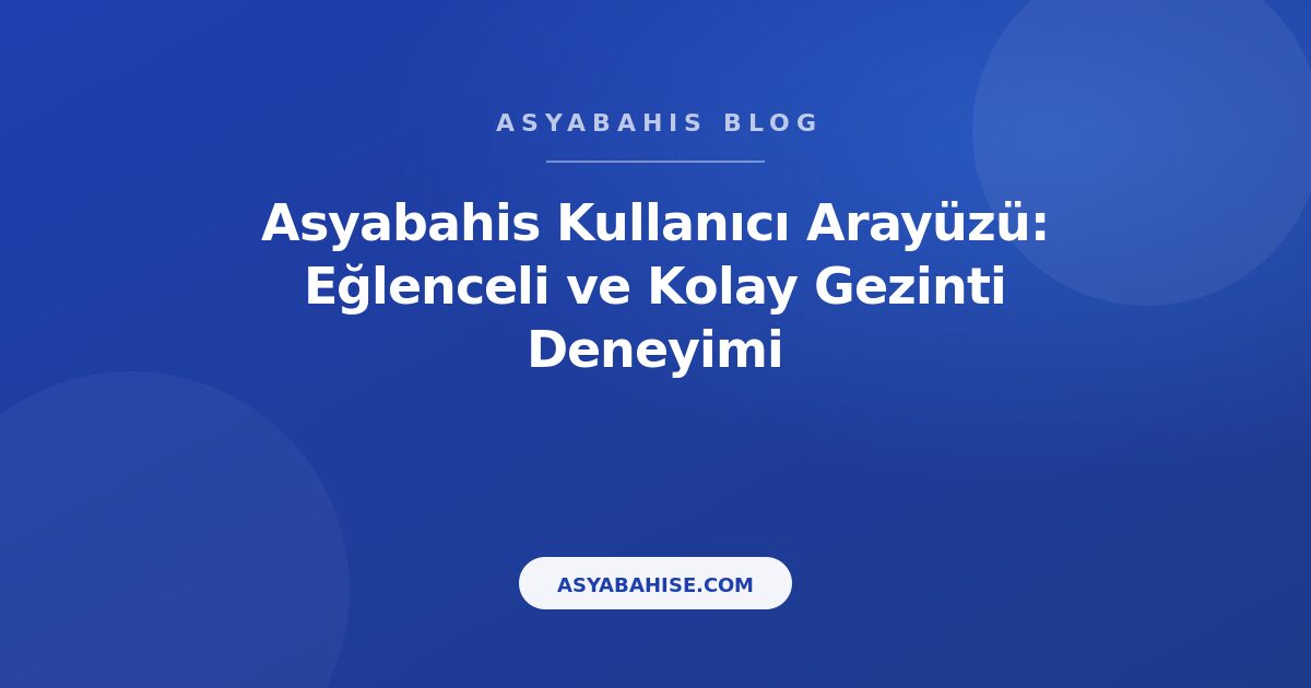 Asyabahis Kullanıcı Arayüzü: Eğlenceli ve Kolay Gezinti Deneyimi - Asyabahis Resmi Blog Gorseli
