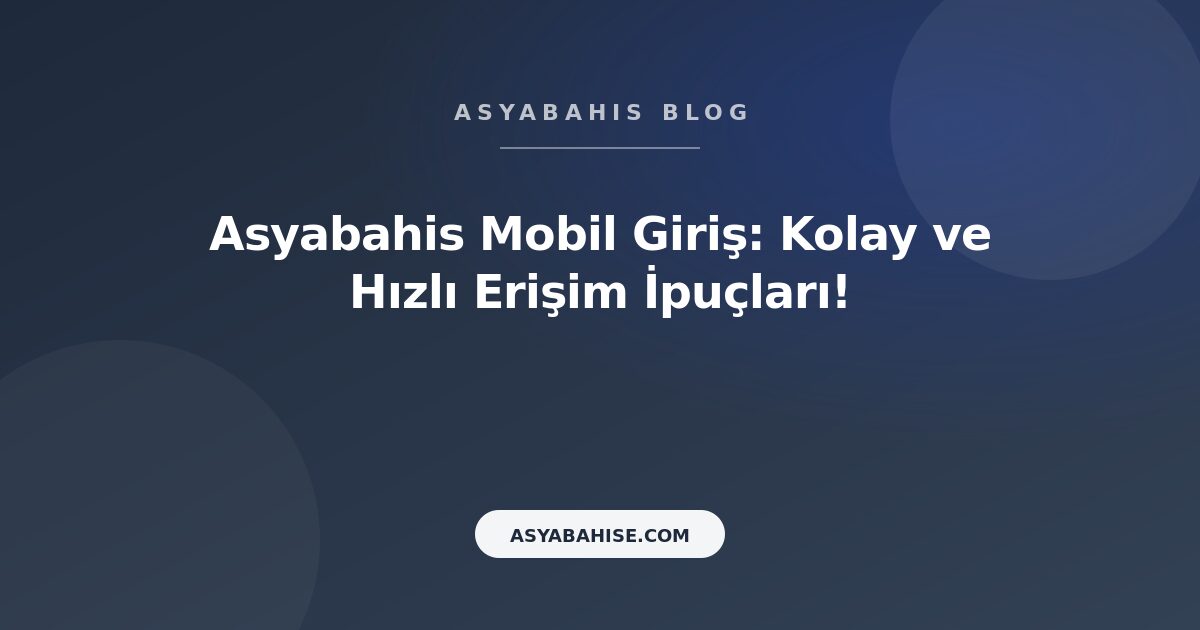 Asyabahis Mobil Giriş: Kolay ve Hızlı Erişim İpuçları! - Asyabahis Resmi Blog Gorseli