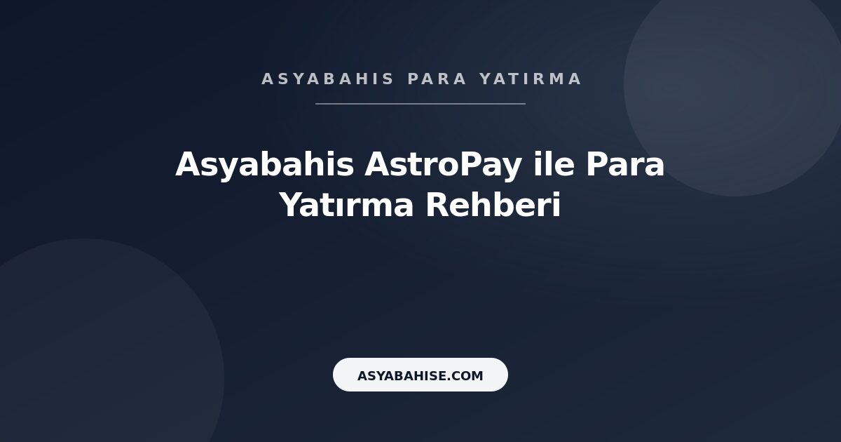 Asyabahis AstroPay - Para Yatırma Rehberi