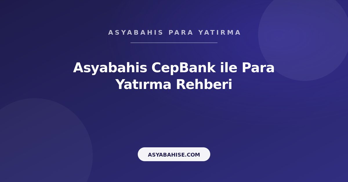 Asyabahis CepBank - Para Yatırma Rehberi