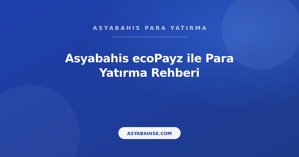 Asyabahis ecoPayz - Para Yatırma Rehberi