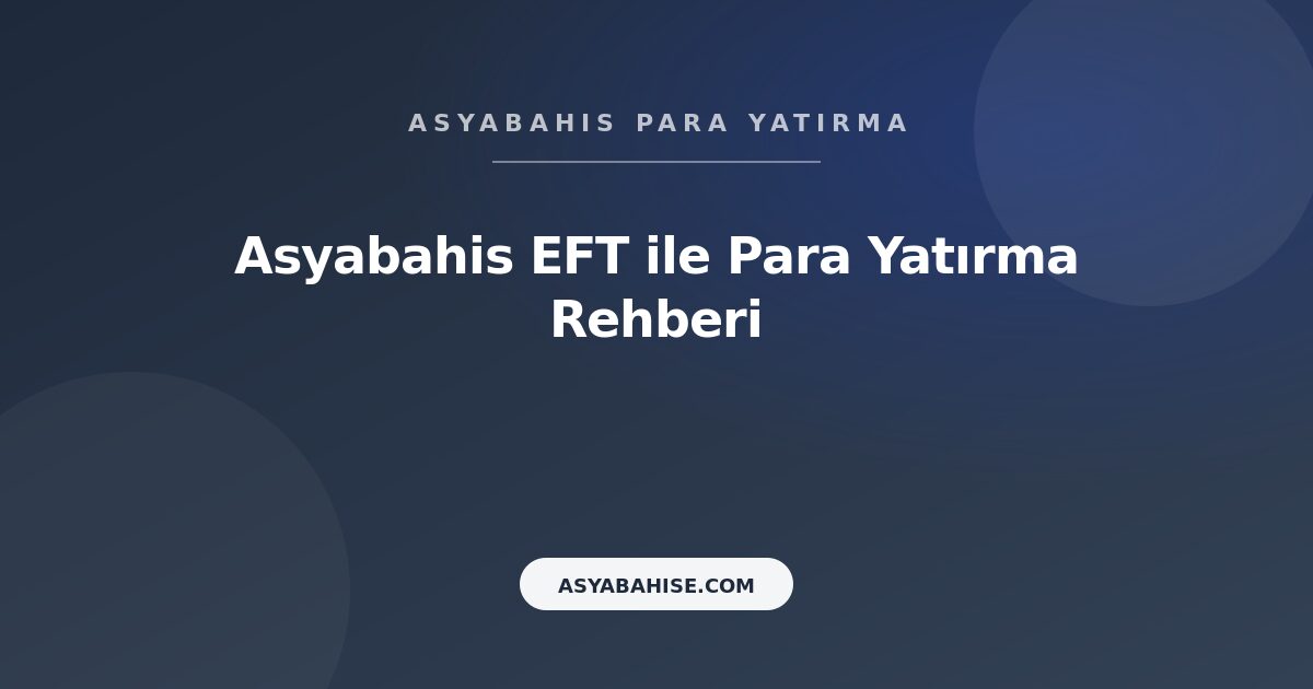 Asyabahis EFT - Para Yatırma Rehberi