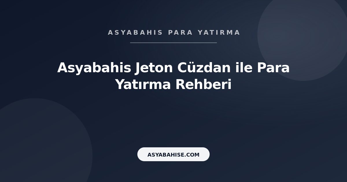 Asyabahis Jeton Cüzdan - Para Yatırma Rehberi