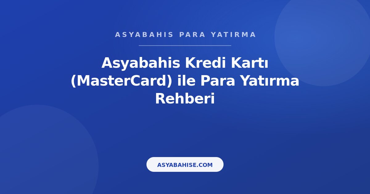 Asyabahis Kredi Kartı (MasterCard) - Para Yatırma Rehberi