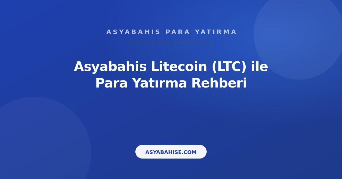 Asyabahis Litecoin (LTC) - Para Yatırma Rehberi