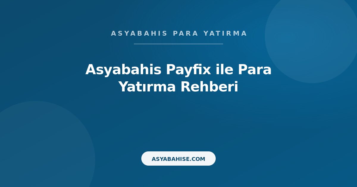 Asyabahis Payfix - Para Yatırma Rehberi