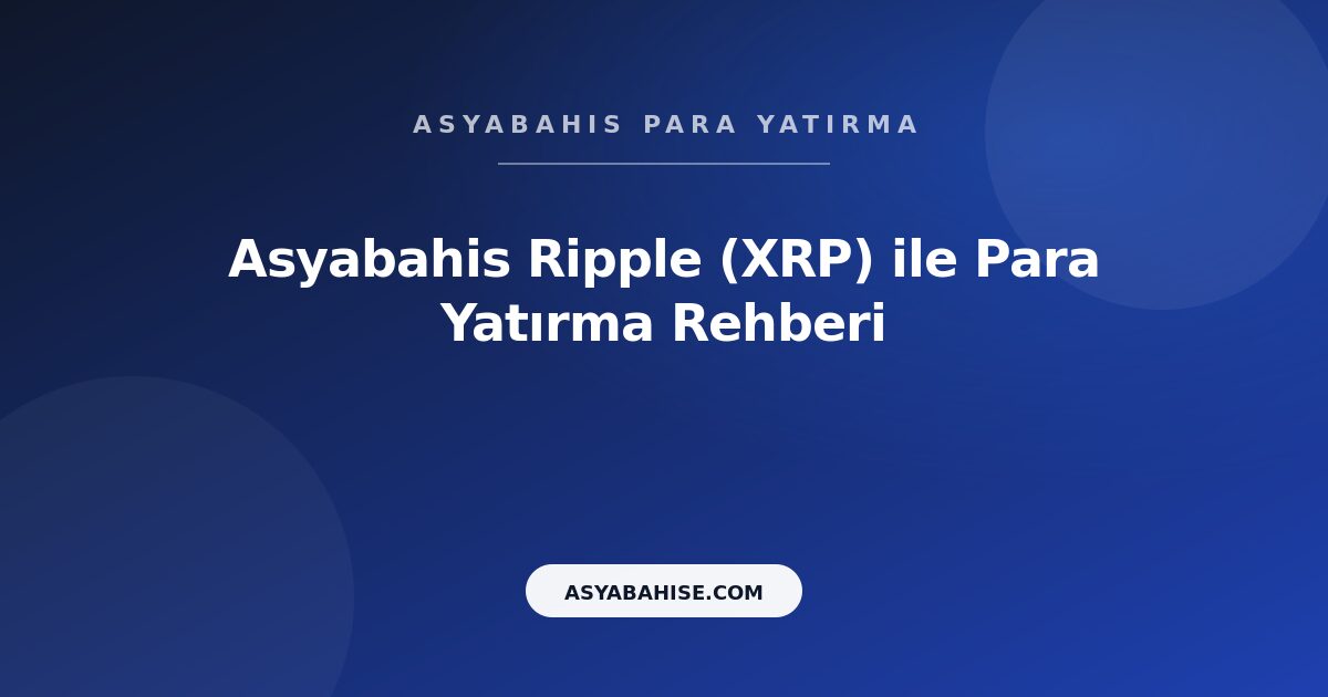 Asyabahis Ripple (XRP) - Para Yatırma Rehberi