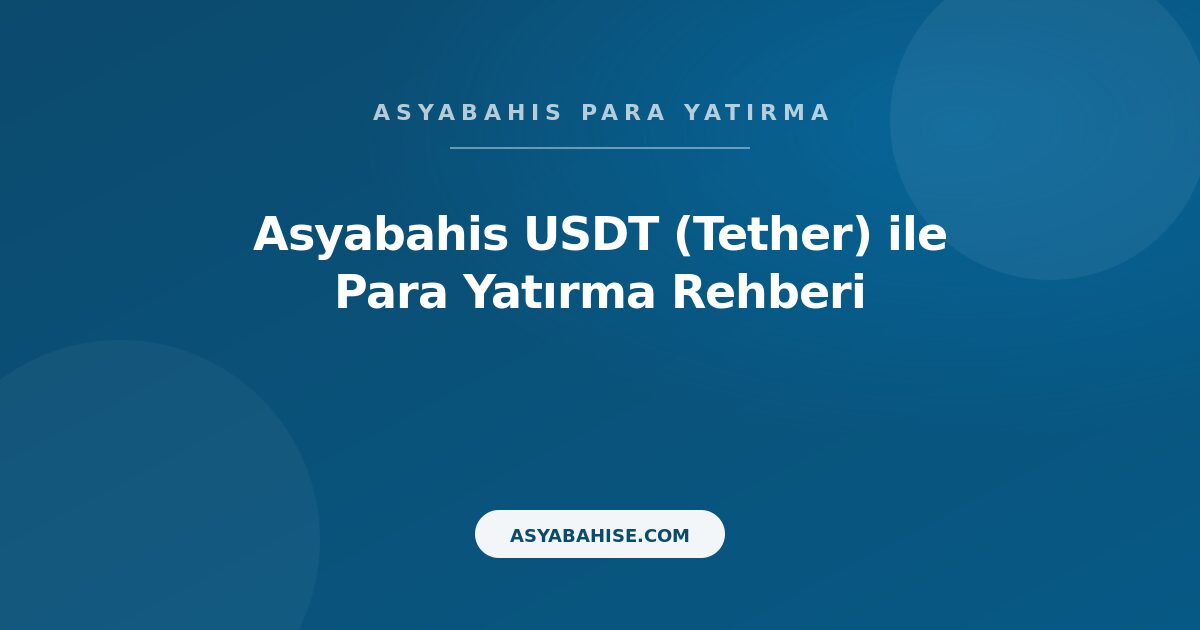 Asyabahis USDT (Tether) - Para Yatırma Rehberi
